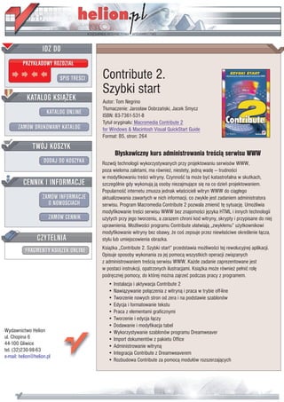 IDZ DO
         PRZYK£ADOWY ROZDZIA£

                           SPIS TRE CI   Contribute 2.
                                         Szybki start
           KATALOG KSI¥¯EK               Autor: Tom Negrino
                                         T³umaczenie: Jaros³aw Dobrzañski, Jacek Smycz
                      KATALOG ONLINE     ISBN: 83-7361-531-8
                                         Tytu³ orygina³u: Macromedia Contribute 2
       ZAMÓW DRUKOWANY KATALOG           for Windows & Macintosh Visual QuickStart Guide
                                         Format: B5, stron: 264
              TWÓJ KOSZYK
                                               B³yskawiczny kurs administrowania tre ci¹ serwisu WWW
                    DODAJ DO KOSZYKA     Rozwój technologii wykorzystywanych przy projektowaniu serwisów WWW,
                                         poza wieloma zaletami, ma równie¿, niestety, jedn¹ wadê — trudno ci
                                         w modyfikowaniu tre ci witryny. Czynno æ ta mo¿e byæ katastrofalna w skutkach,
         CENNIK I INFORMACJE             szczególnie gdy wykonuj¹ j¹ osoby niezajmuj¹ce siê na co dzieñ projektowaniem.
                                         Popularno æ internetu zmusza jednak w³a cicieli witryn WWW do ci¹g³ego
                   ZAMÓW INFORMACJE      aktualizowania zawartych w nich informacji, co zwykle jest zadaniem administratora
                     O NOWO CIACH        serwisu. Program Macromedia Contribute 2 pozwala zmieniæ tê sytuacjê. Umo¿liwia
                                         modyfikowanie tre ci serwisu WWW bez znajomo ci jêzyka HTML i innych technologii
                       ZAMÓW CENNIK      u¿ytych przy jego tworzeniu, a zarazem chroni kod witryny, skrypty i przypisane do niej
                                         uprawnienia. Mo¿liwo ci programu Contribute u³atwiaj¹ „zwyk³emu” u¿ytkownikowi
                                         modyfikowanie witryny bez obawy, ¿e co zepsuje przez niew³a ciwe okre lenie ³¹cza,
                 CZYTELNIA               stylu lub umiejscowienia obrazka.
                                         Ksi¹¿ka „Contribute 2. Szybki start” przedstawia mo¿liwo ci tej rewolucyjnej aplikacji.
          FRAGMENTY KSI¥¯EK ONLINE
                                         Opisuje sposoby wykonania za jej pomoc¹ wszystkich operacji zwi¹zanych
                                         z administrowaniem tre ci¹ serwisu WWW. Ka¿de zadanie zaprezentowane jest
                                         w postaci instrukcji, opatrzonych ilustracjami. Ksi¹¿ka mo¿e równie¿ pe³niæ rolê
                                         podrêcznej pomocy, do której mo¿na zajrzeæ podczas pracy z programem.
                                            • Instalacja i aktywacja Contribute 2
                                            • Nawi¹zywanie po³¹czenia z witryn¹ i praca w trybie off-line
                                            • Tworzenie nowych stron od zera i na podstawie szablonów
                                            • Edycja i formatowanie tekstu
                                            • Praca z elementami graficznymi
                                            • Tworzenie i edycja ³¹czy
                                            • Dodawanie i modyfikacja tabel
Wydawnictwo Helion                          • Wykorzystywanie szablonów programu Dreamweaver
ul. Chopina 6                               • Import dokumentów z pakietu Office
44-100 Gliwice                              • Administrowanie witryn¹
tel. (32)230-98-63
                                            • Integracja Contribute z Dreamweaverem
e-mail: helion@helion.pl
                                            • Rozbudowa Contribute za pomoc¹ modu³ów rozszerzaj¹cych
 