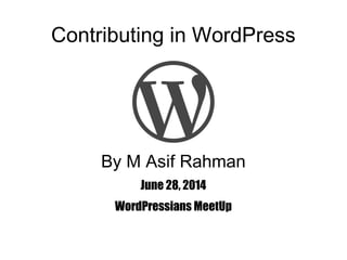 Contributing in WordPress
By M Asif Rahman
June 28, 2014
WordPressians MeetUp
 