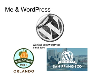 Me & WordPress
Working With WordPress
Since 2004
 