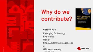 1
Why do we
contribute?
Gordon Haff
Emerging Technology
Evangelist
@ghaff
https://bitmason.blogspot.co
m
@Opensourceway
 