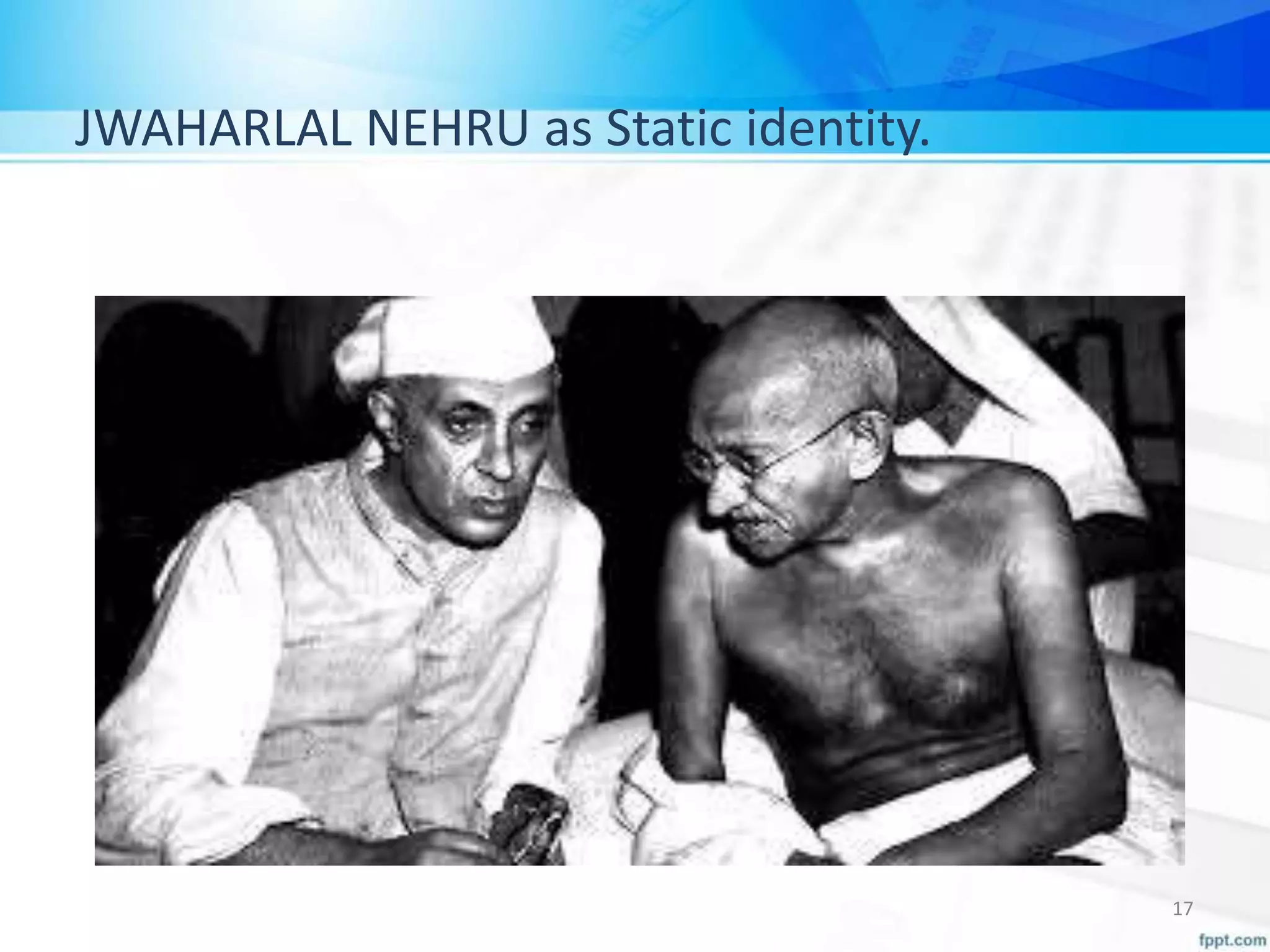 JWAHARLAL NEHRU as Static identity.
17
 