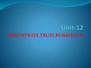 DEMOSTRATE TRUST BEHAVIOUR
 