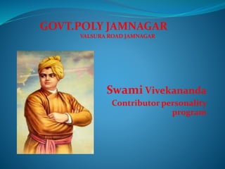 Swami Vivekananda
Contributor personality
program
GOVT.POLY JAMNAGAR
VALSURA ROAD JAMNAGAR
 