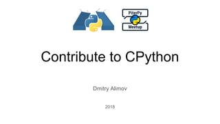 Contribute to CPython
Dmitry Alimov
2018
 