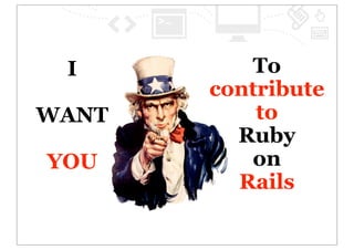 I        To
       contribute
WANT       to
         Ruby
YOU       on
         Rails
 
