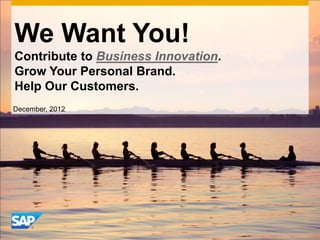 We Want You!
Contribute to Business Innovation.
Grow Your Personal Brand.
Help Our Customers.
December, 2012
 