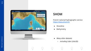 20
22
FME
User
Conference
SHOM
French national hydrographic service
https://data.shom.fr/
● Shoreline
● Bathymetry
● Many ...