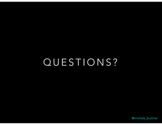Q U E S T I O N S ?
@michele_butcher
 