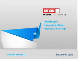Andrea Povelato
ANDREA POVELATO
Contributi e
finanziamenti per
Imprese e Start Up!
 