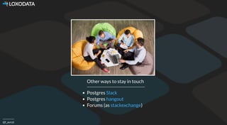  LOXODATA
@l_avrot
Other ways to stay in touch
Postgres
Postgres
Forums (as )
Slack
hangout
stackexchange
 