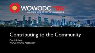 MONTREAL JUNE 30, JULY 1ST AND 2ND 2012




Contributing to the Community
Pascal Robert
WOCommunity Association
 