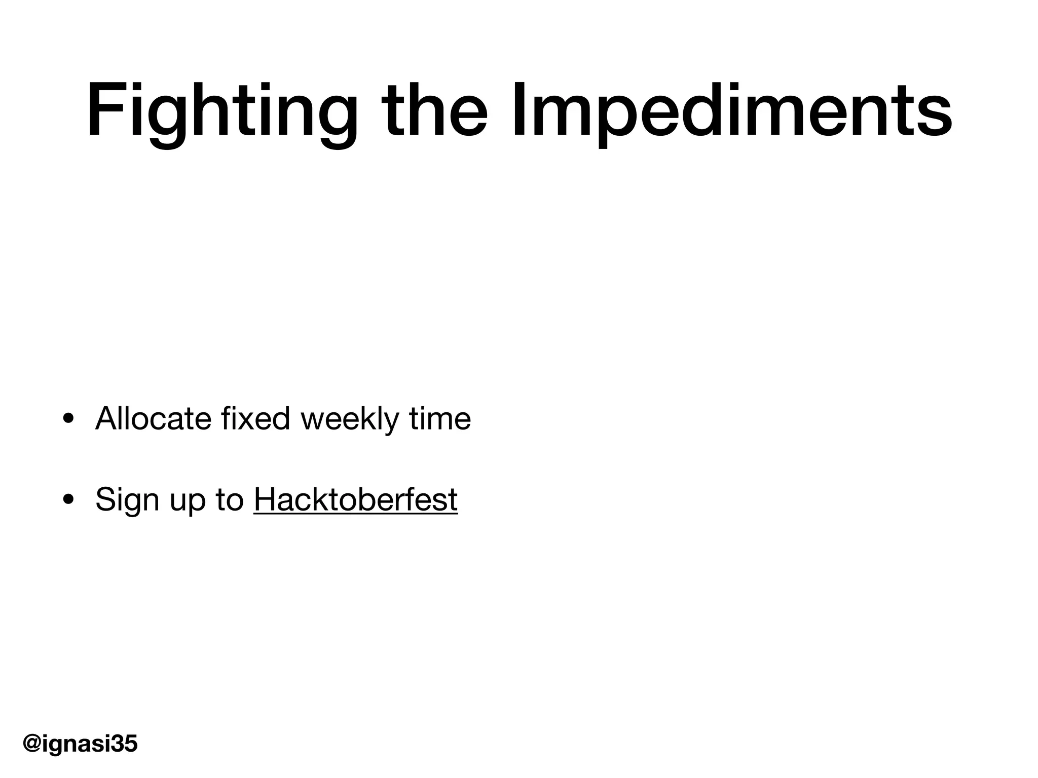@ignasi35
Fighting the Impediments
&bull; Allocate fixed weekly time

&bull; Sign up to Hacktoberfest
 