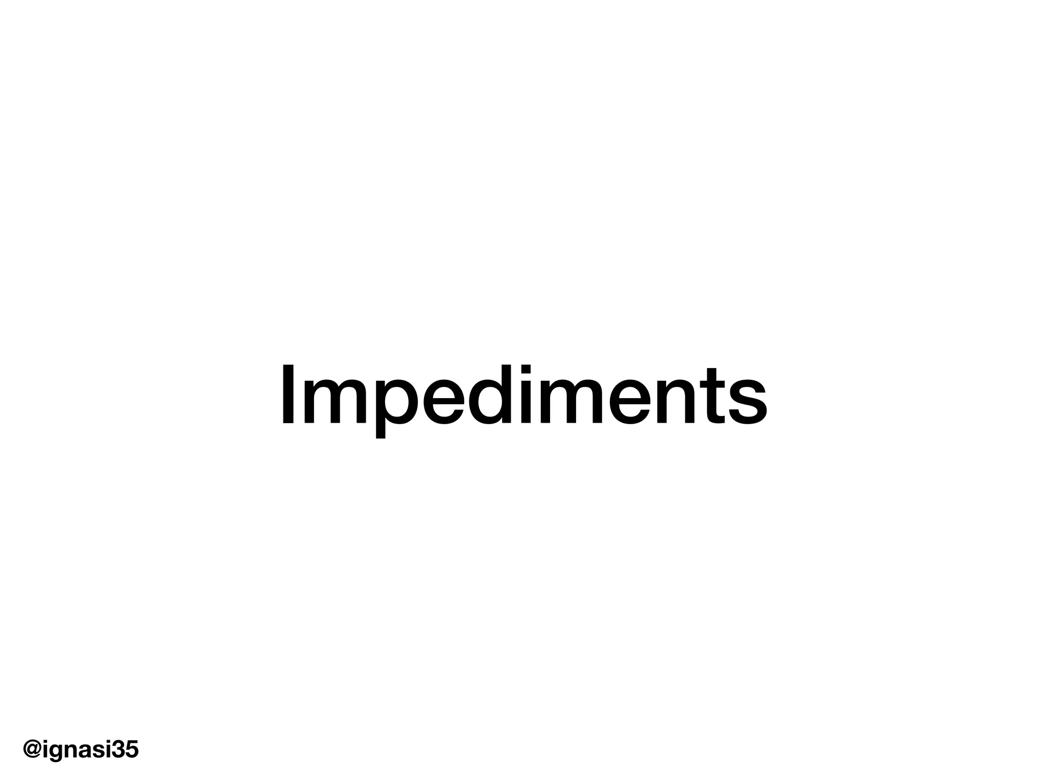 @ignasi35
Impediments
 