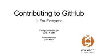 Contributing to GitHub
Is For Everyone
Matthew Heusser
Chris Kenst
Spring OnlineTestConf
June 13, 2017
 