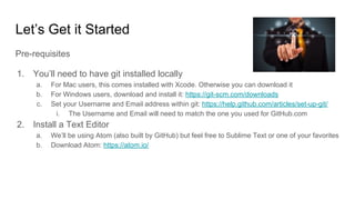 Let’s Get it Started
Pre-requisites
1. You’ll need to have git installed locally
a. For Mac users, this comes installed wi...