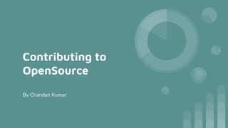 Contributing to
OpenSource
By Chandan Kumar
 