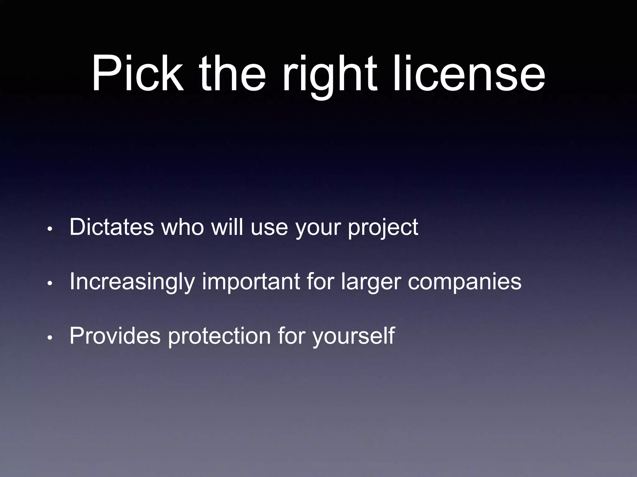 Pick the right license • Dictates who will use your project • Increasingly important for larger companies • Provides protection for yourself 