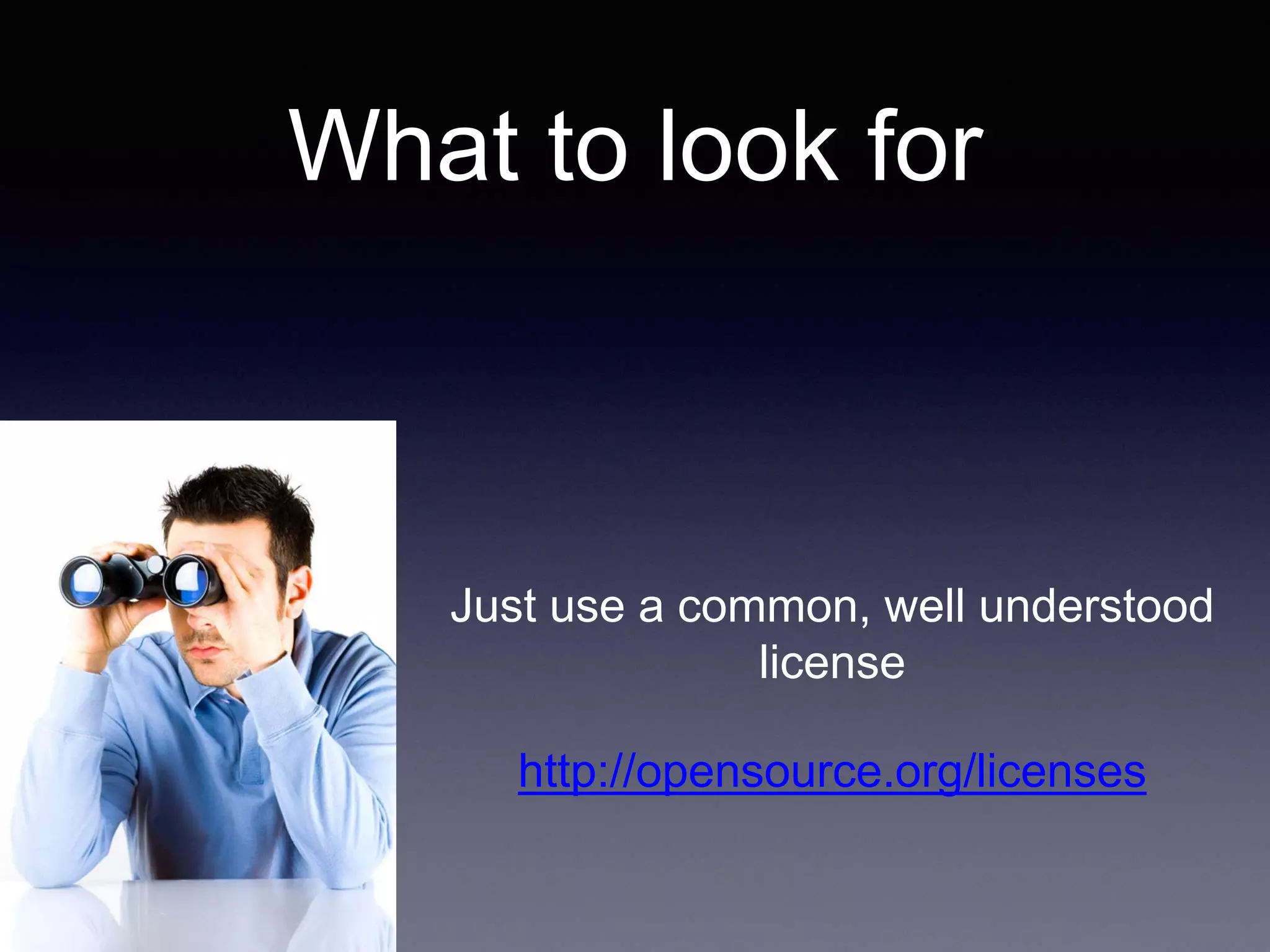 What to look for Just use a common, well understood license http://opensource.org/licenses 