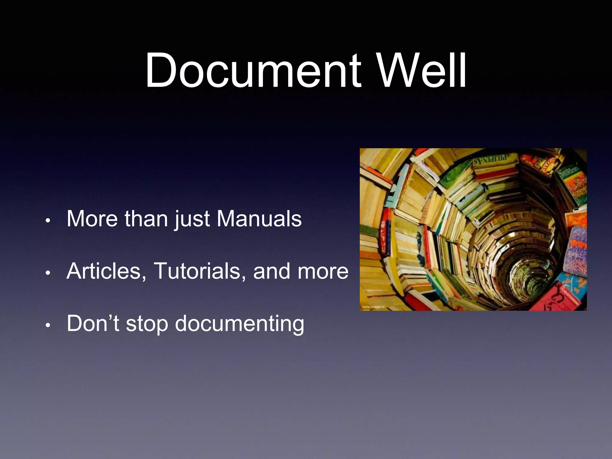 Document Well • More than just Manuals • Articles, Tutorials, and more • Don’t stop documenting 