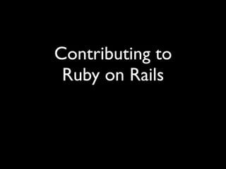 Contributing to
 Ruby on Rails
 