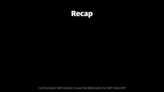 Recap
Contributing to Swift Compiler, Yusuke Kita (@kitasuke), try! Swift Tokyo 2019
 