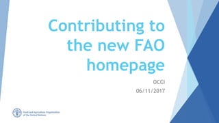 Contributing to
the new FAO
homepage
OCCI
06/11/2017
 