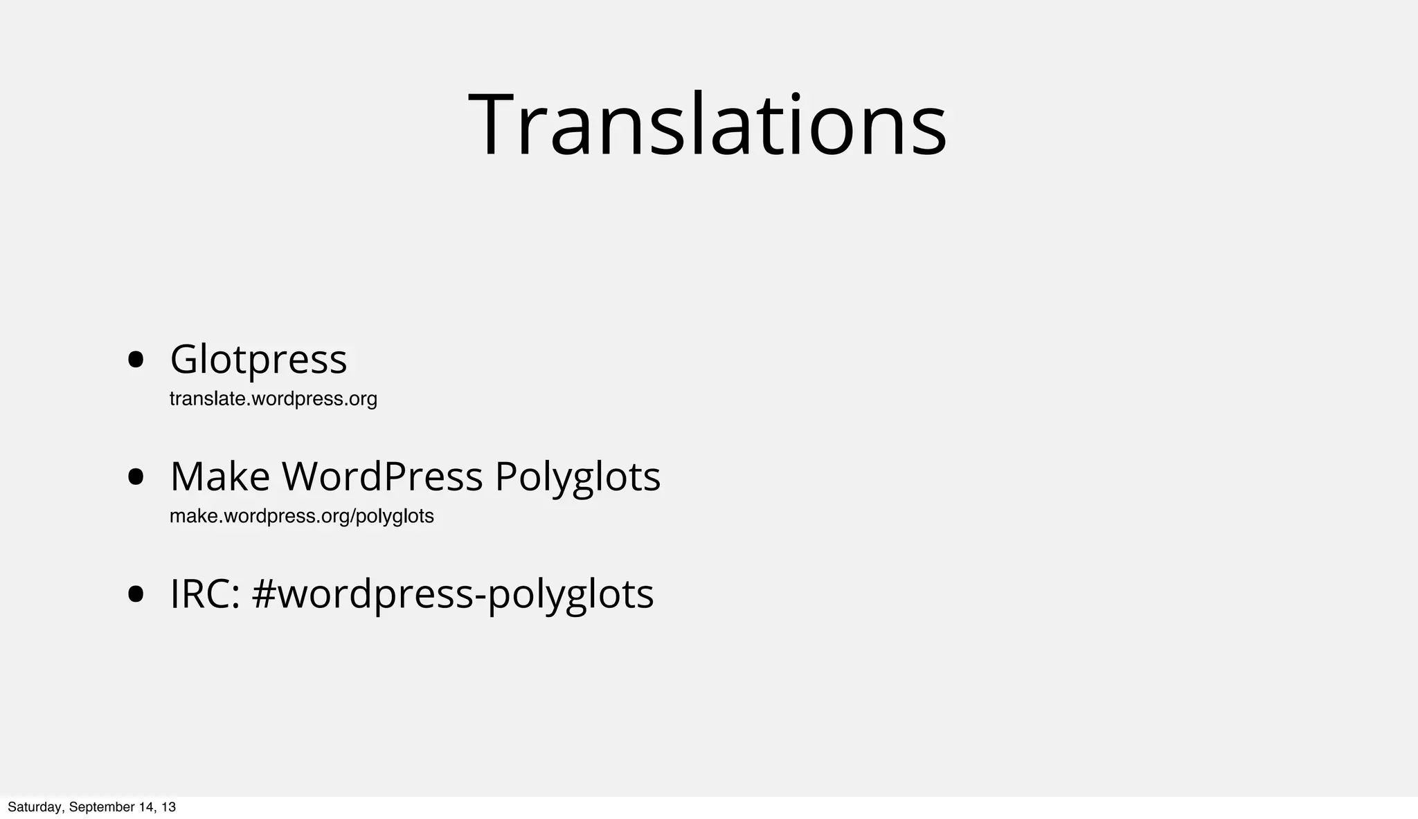 Translations
• Glotpress
translate.wordpress.org
• Make WordPress Polyglots
make.wordpress.org/polyglots
• IRC: #wordpress-polyglots
Saturday, September 14, 13
 