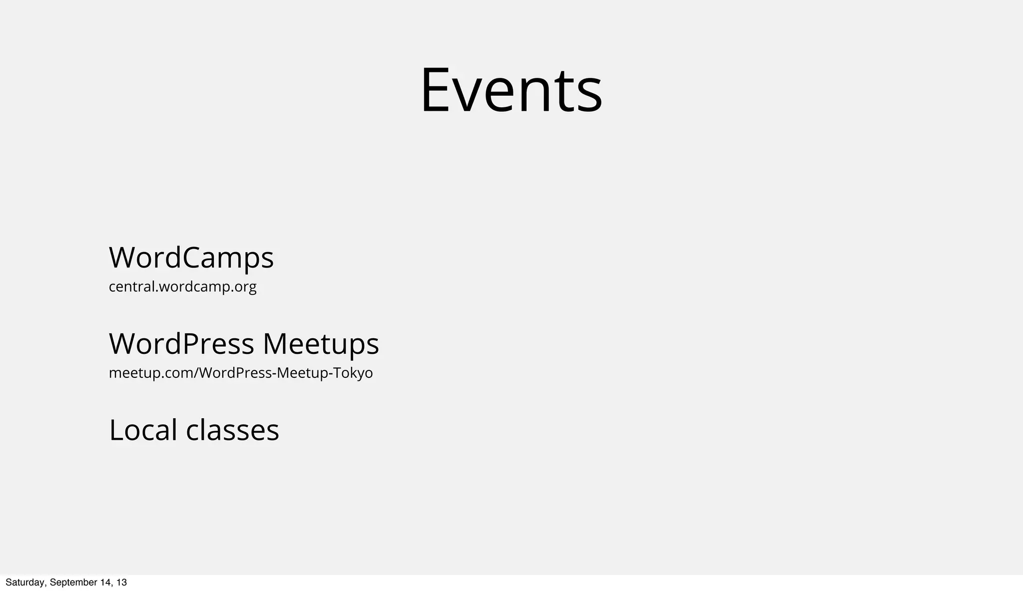 Events
WordCamps
central.wordcamp.org
WordPress Meetups
meetup.com/WordPress-Meetup-Tokyo
Local classes
Saturday, September 14, 13
 