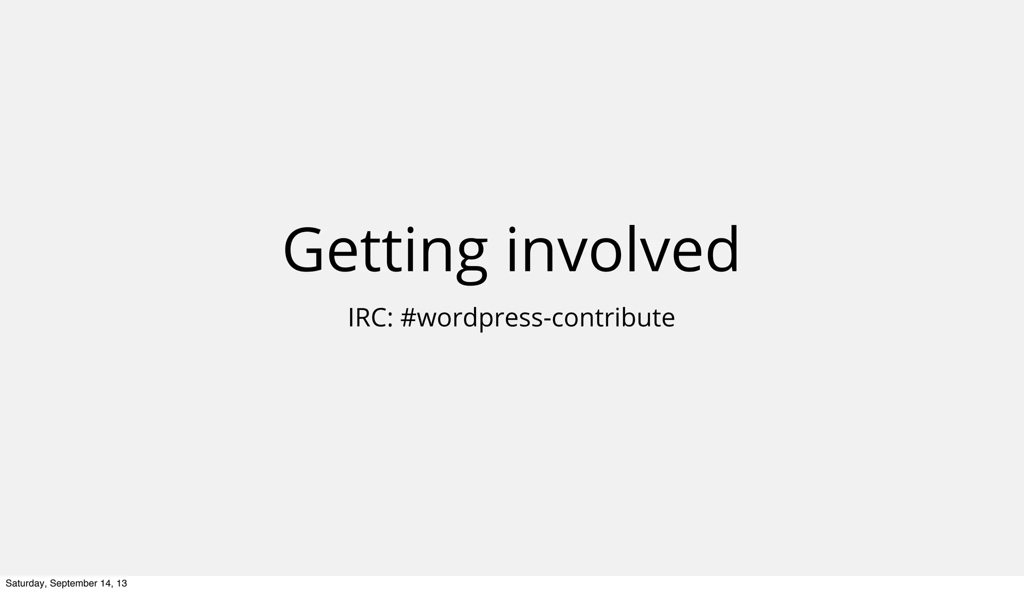 Getting involved
IRC: #wordpress-contribute
Saturday, September 14, 13
 