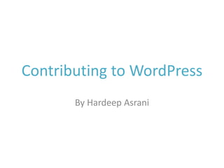 Contributing to WordPress
By Hardeep Asrani
 