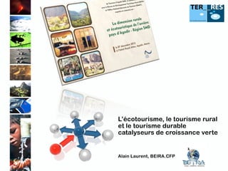 L’écotourisme, le tourisme rural
et le tourisme durable
catalyseurs de croissance verte

Alain Laurent, BEIRA.CFP

 