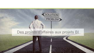 Des projets d’affaires aux projets BI 
 