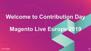 Welcome to Contribution Day
Magento Live Europe 2019
 