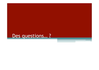 Des questions… ?
 