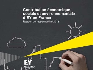 Contribution économique,
sociale et environnementale
d’EY en France
Rapport de responsabilité 2013
 
