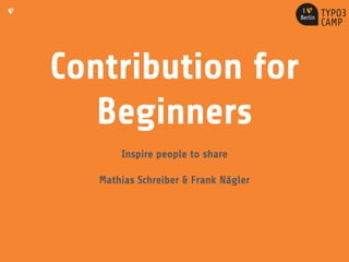 Contribution for
Beginners
Inspire people to share
Mathias Schreiber & Frank Nägler
 