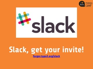 Slack, get your invite!
forger.typo3.org/slack
 