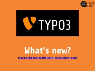 What’s new?
typo3.org/download/release-notes/whats-new/
 