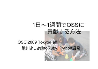 1     1       OSS
               J   ^
OSC 2009 Tokyo/Fall
   › ..@toRuby, Python
 