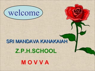 welcome
SRI MANDAVA KANAKAIAH

Z.P.H.SCHOOL
MOVVA

 