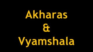 Akharas
&
Vyamshala
 