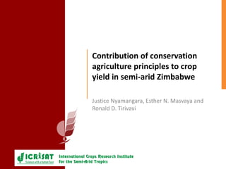 Contribution of conservation
agriculture principles to crop
yield in semi-arid Zimbabwe
Justice Nyamangara, Esther N. Masvaya and
Ronald D. Tirivavi
 