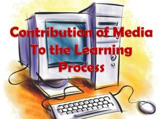 Contribution of Media To the Learning Process 