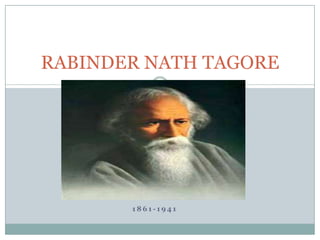 RABINDER NATH TAGORE




       1861-1941
 