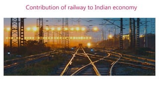 Contribution of railway to Indian economy
 
