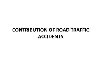 CONTRIBUTION OF ROAD TRAFFIC
ACCIDENTS
 