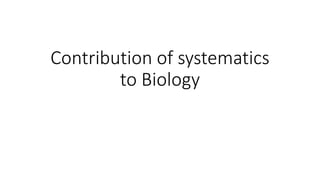Contribution of systematics
to Biology
 