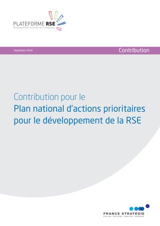 Contribution pour le
Plan national d’actions prioritaires
pour le développement de la RSE
Septembre 2016 Contribution
PLATEFORME RSE
Responsabilité sociétale des entreprises
 
