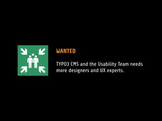 WANTED
!
TYPO3 CMS and the Usability Team needs
more designers and UX experts.
 