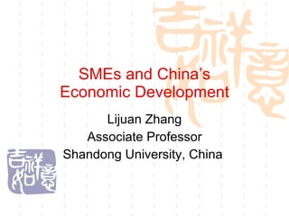 SMEs and China’s Economic Development Lijuan Zhang Associate Professor Shandong University, China  